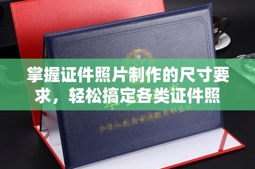 汤旺河掌握证件照片制作的尺寸要求，轻松搞定各类证件照
